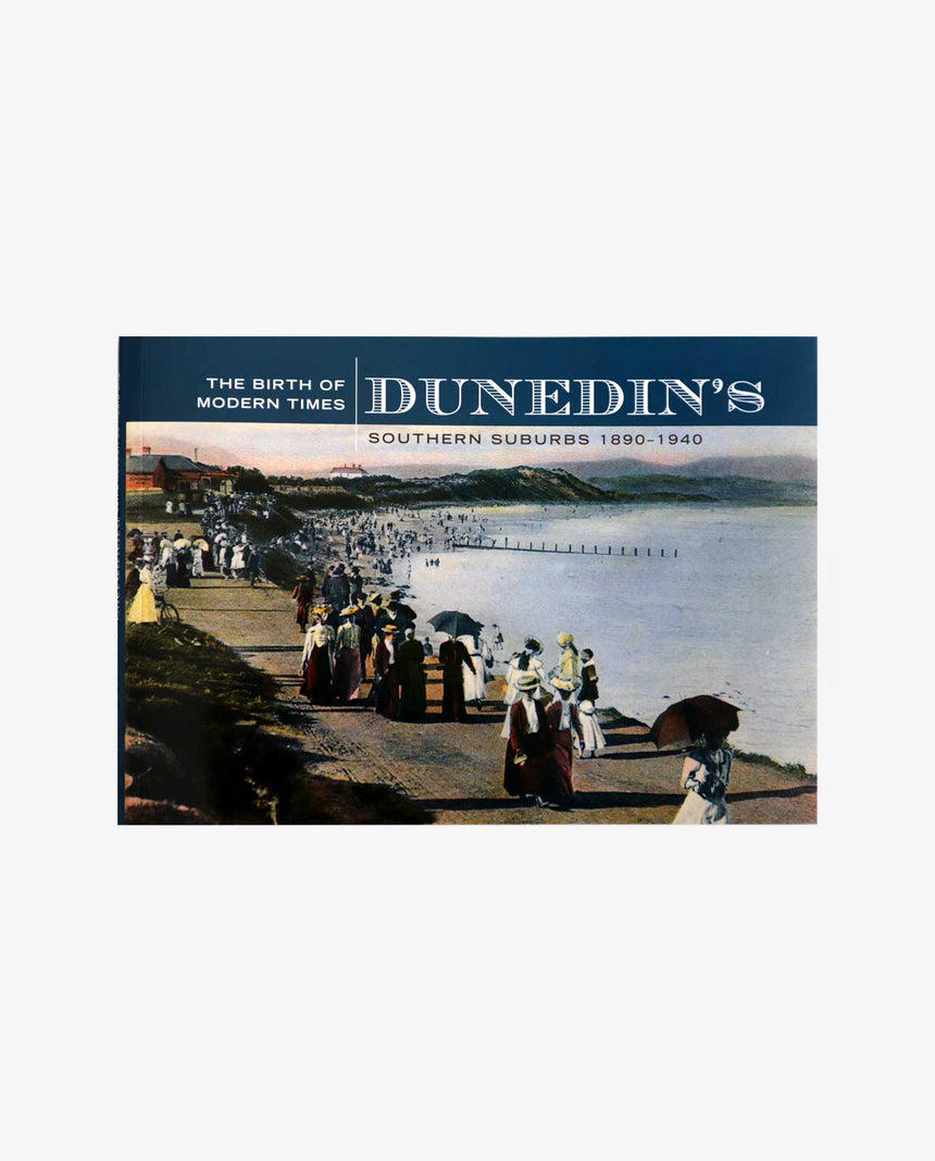 The Birth of Modern Times Dunedin's Southern Suburbs 1890 - 1940